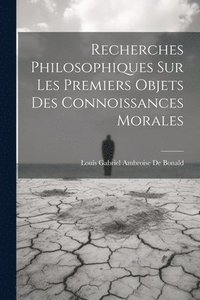 bokomslag Recherches Philosophiques Sur Les Premiers Objets Des Connoissances Morales