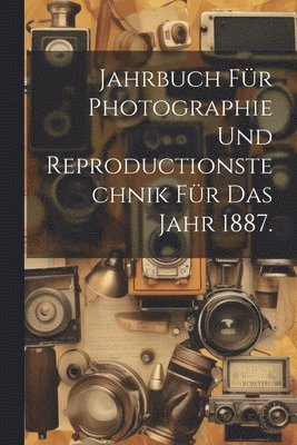 bokomslag Jahrbuch fr Photographie und Reproductionstechnik fr das Jahr 1887.