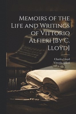 Charles Lloyd, Vittorio Alfieri - Memoirs of the Life and Writings of Vittorio Alfieri [By C. Lloyd], Häftad