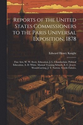 bokomslag Reports of the United States Commissioners to the Paris Universal Exposition, 1878