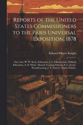 Reports of the United States Commissioners to the Paris Universal Exposition, 1878 1