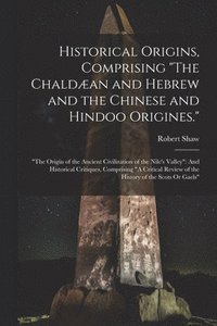 bokomslag Historical Origins, Comprising &quot;The Chaldan and Hebrew and the Chinese and Hindoo Origines.&quot;