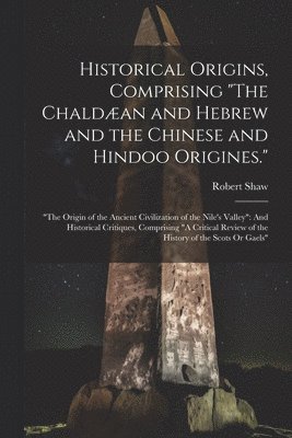 Robert Shaw - Historical Origins, Comprising "The Chaldæan and Hebrew and the Chinese and Hindoo Origines.", Häftad