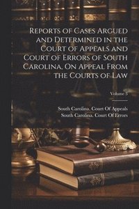 bokomslag Reports of Cases Argued and Determined in the Court of Appeals and Court of Errors of South Carolina, On Appeal From the Courts of Law; Volume 3