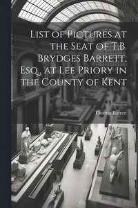 bokomslag List of Pictures at the Seat of T.B. Brydges Barrett, Esq., at Lee Priory in the County of Kent