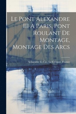 bokomslag Pont Alexandre III À Paris, Pont Roulant De Montage, Montage Des Arcs