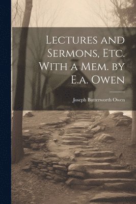 Lectures and Sermons, Etc. With a Mem. by E.a. Owen 1