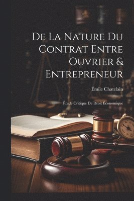 Émile Chatelain - De La Nature Du Contrat Entre Ouvrier & Entrepreneur, Häftad