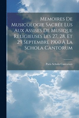 Memoires De Musicologie Sacre Lus Aux Assises De Musique Religieuses Les 27, 28, Et 29 Septembre 1900  La Schola Cantorum 1