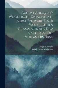 bokomslag August Ahlqvist's Wogulische Sprachtexte Nebst Entwurf Einer Wogulischen Grammatik Aus Dem Nachlasse Des Verfassers Hrsg
