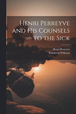 Henri Perreyve and His Counsels to the Sick
