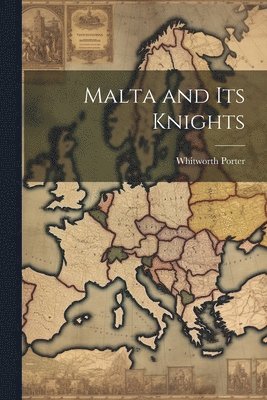 Whitworth Porter - Malta and Its Knights, Häftad