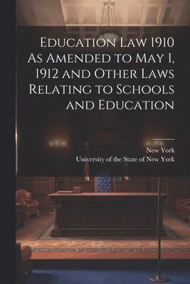 bokomslag Education Law 1910 As Amended to May 1, 1912 and Other Laws Relating to Schools and Education