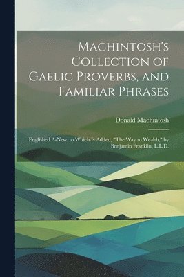 bokomslag Machintosh's Collection of Gaelic Proverbs, and Familiar Phrases