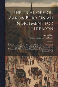 bokomslag The Trial of Col. Aaron Burr On an Indictment for Treason