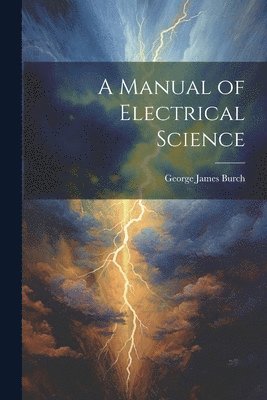 George James Burch - Manual of Electrical Science, Häftad