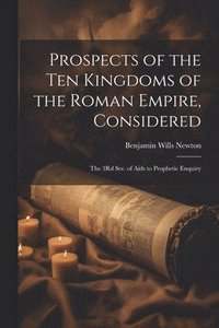bokomslag Prospects of the Ten Kingdoms of the Roman Empire, Considered