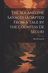 bokomslag The Sea and the Savages (Adapted From a Tale by the Countess De Sgur)