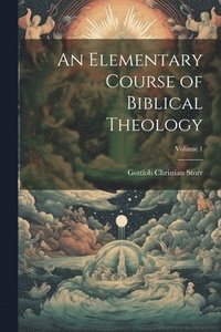 bokomslag Elementary Course of Biblical Theology; Volume 1