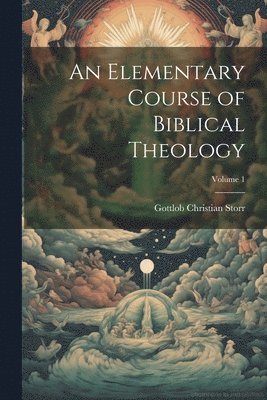 bokomslag Elementary Course of Biblical Theology; Volume 1