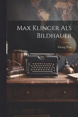 Max Klinger als Bildhauer 1