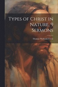 bokomslag Types of Christ in Nature, 9 Sermons