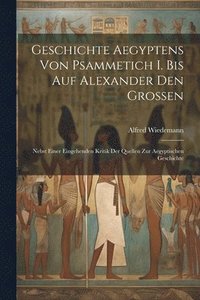 bokomslag Geschichte Aegyptens Von Psammetich I. Bis Auf Alexander Den Grossen