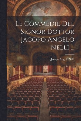 Le Commedie Del Signor Dottor Jacopo Angelo Nelli ... 1