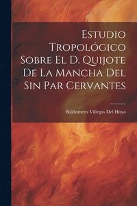 bokomslag Estudio Tropolgico Sobre El D. Quijote De La Mancha Del Sin Par Cervantes