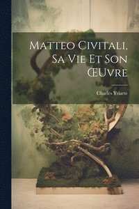 bokomslag Matteo Civitali, Sa Vie Et Son OEuvre