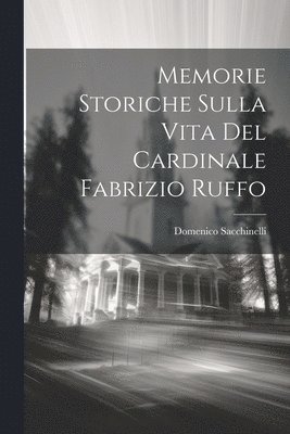 Memorie Storiche Sulla Vita Del Cardinale Fabrizio Ruffo 1
