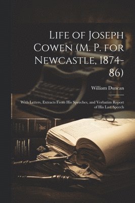 Life of Joseph Cowen (M. P. for Newcastle, 1874-86) 1