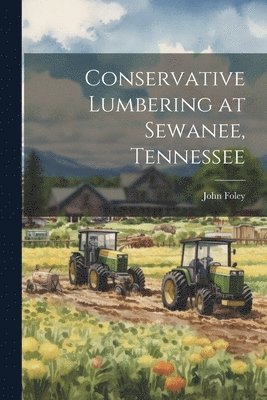 John Foley - Conservative Lumbering at Sewanee, Tennessee, Häftad