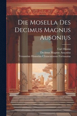 Decimus Magnus Ausonius, Carl Hosius, Venantius Honorius Clemen Fortunatus - Die Mosella Des Decimus Magnus Ausonius, Häftad