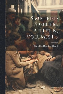 bokomslag Simplified Spelling Bulletin, Volumes 1-5