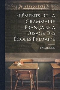 bokomslag Éléments De La Grammaire Française a L'usage Des Écoles Primaire
