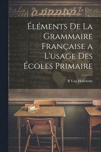 bokomslag lments De La Grammaire Franaise a L'usage Des coles Primaire