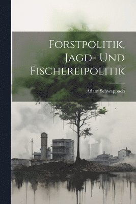 Forstpolitik, Jagd- Und Fischereipolitik 1