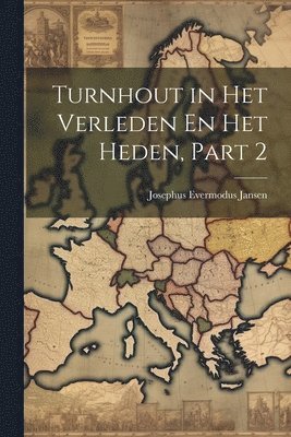 Josephus Evermodus Jansen - Turnhout in Het Verleden En Het Heden, Part 2, Häftad