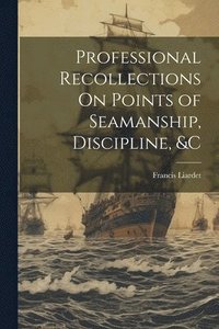 bokomslag Professional Recollections On Points of Seamanship, Discipline, &c