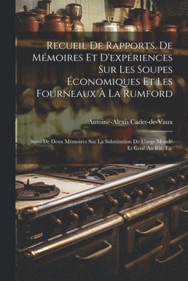 Recueil De Rapports, De Mémoires Et D'expériences Sur Les Soupes Économiques Et Les Fourneaux À La Rumford