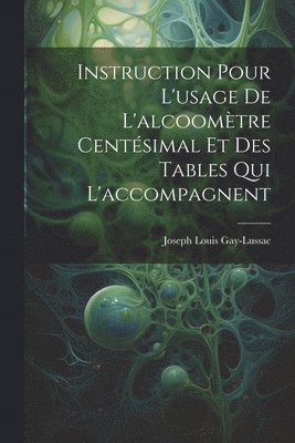 bokomslag Instruction Pour L'usage De L'alcoomtre Centsimal Et Des Tables Qui L'accompagnent