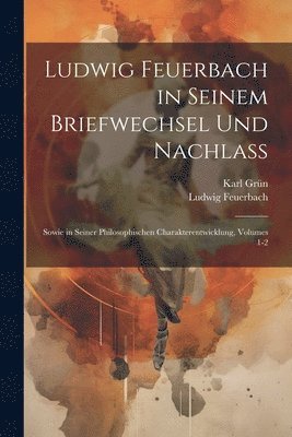 Ludwig Feuerbach in Seinem Briefwechsel Und Nachlass 1