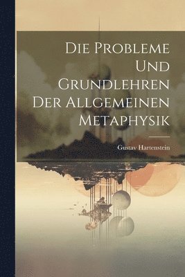 bokomslag Die Probleme und Grundlehren der allgemeinen Metaphysik