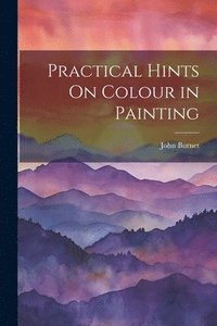 bokomslag Practical Hints On Colour in Painting