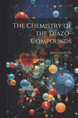 John Cannell Cain - Chemistry of the Diazo-Compounds, Häftad