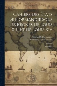 bokomslag Cahiers Des tats De Normandie Sous Les Rgnes De Louis XIII Et De Louis Xiv