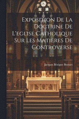 bokomslag Exposition De La Doctrine De L'eglise Catholique Sur Les Matires De Controverse