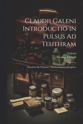 bokomslag Claudii Galeni Introductio in Pulsus Ad Teuthram