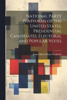 National Party Platforms of the United States, Presidential Candidates, Electoral and Popular Votes 1